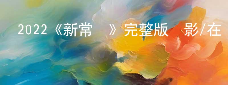 白志斌的動漫綜藝大全,2022《新常態》完整版電影/在線觀看/百度云-美劇天堂